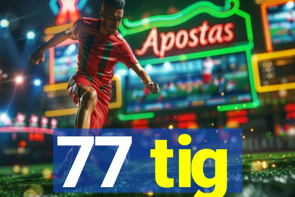 77 tig